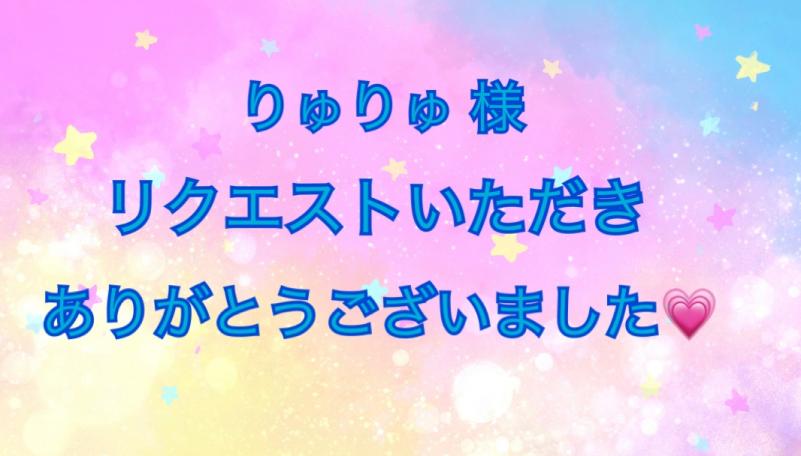 りゅりゅ 様リクエスト