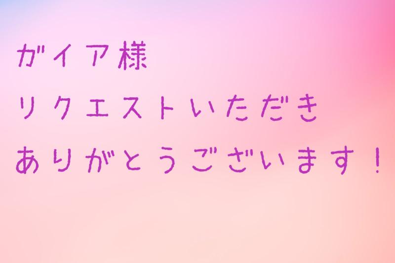 ガイア様リクエスト